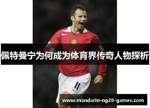佩特曼宁为何成为体育界传奇人物探析