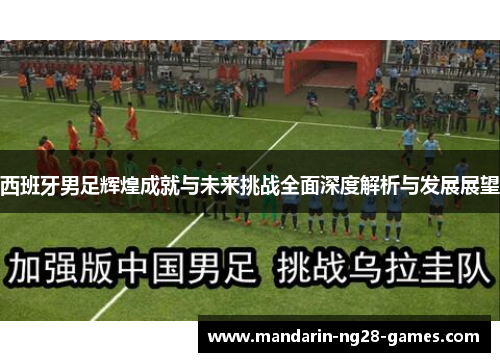 西班牙男足辉煌成就与未来挑战全面深度解析与发展展望