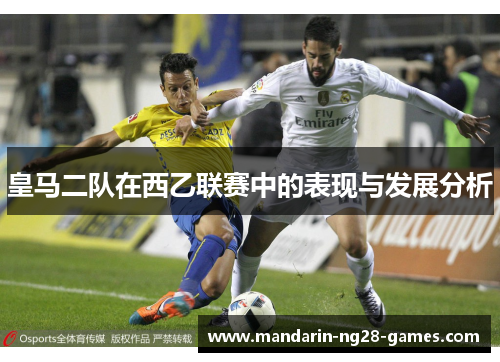 皇马二队在西乙联赛中的表现与发展分析