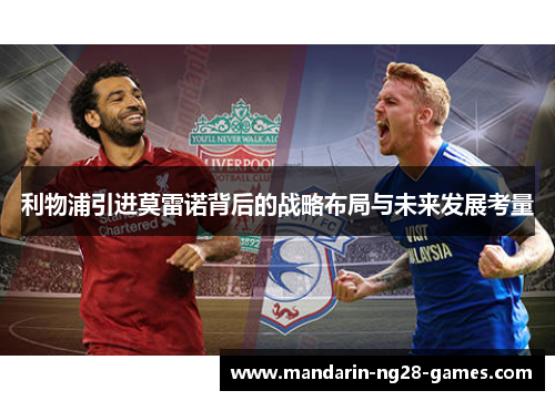 利物浦引进莫雷诺背后的战略布局与未来发展考量