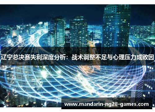 辽宁总决赛失利深度分析：战术调整不足与心理压力成败因