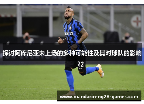 探讨阿库尼亚未上场的多种可能性及其对球队的影响