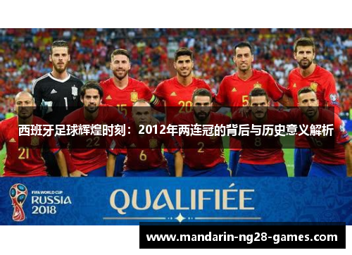 西班牙足球辉煌时刻：2012年两连冠的背后与历史意义解析