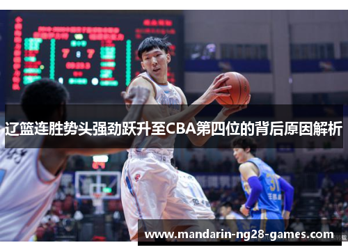 辽篮连胜势头强劲跃升至CBA第四位的背后原因解析
