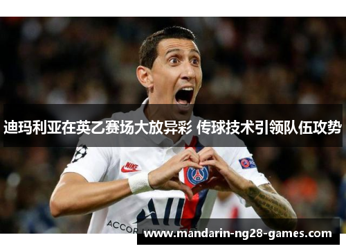 迪玛利亚在英乙赛场大放异彩 传球技术引领队伍攻势 迪玛利亚在英乙赛场大放异彩 传球技术引领队伍攻势