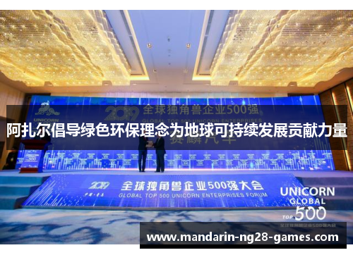 阿扎尔倡导绿色环保理念为地球可持续发展贡献力量 阿扎尔倡导绿色环保理念为地球可持续发展贡献力量
