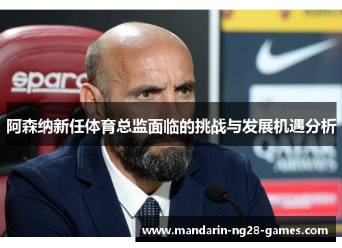 阿森纳新任体育总监面临的挑战与发展机遇分析