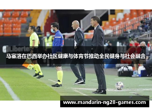 马塞洛在巴西举办社区健康与体育节推动全民健身与社会融合