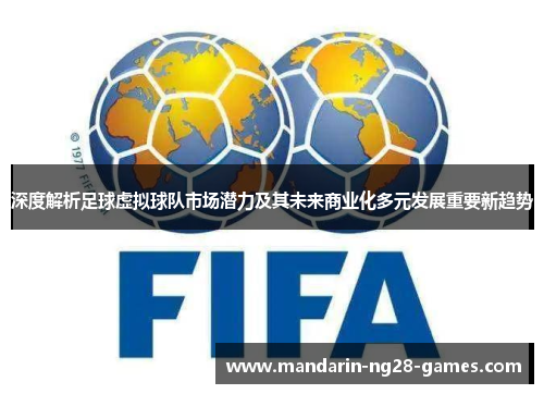 深度解析足球虚拟球队市场潜力及其未来商业化多元发展重要新趋势 深度解析足球虚拟球队市场潜力及其未来商业化多元发展重要新趋势