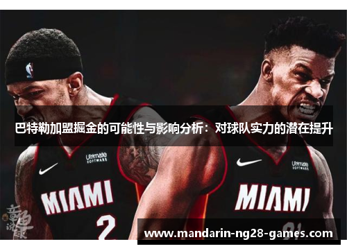 巴特勒加盟掘金的可能性与影响分析:对球队实力的潜在提升 巴特勒加盟掘金的可能性与影响分析:对球队实力的潜在提升