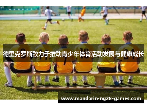 德里克罗斯致力于推动青少年体育活动发展与健康成长 德里克罗斯致力于推动青少年体育活动发展与健康成长