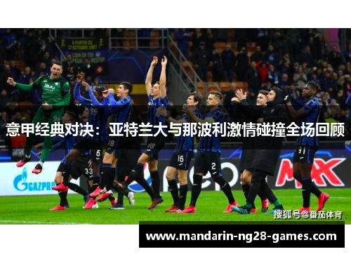 意甲经典对决：亚特兰大与那波利激情碰撞全场回顾