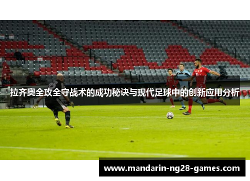拉齐奥全攻全守战术的成功秘诀与现代足球中的创新应用分析