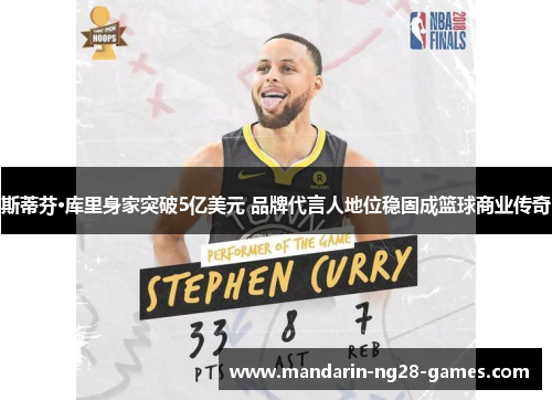 斯蒂芬·库里身家突破5亿美元 品牌代言人地位稳固成篮球商业传奇