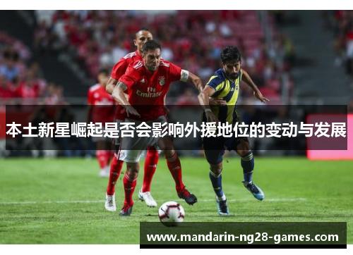 本土新星崛起是否会影响外援地位的变动与发展