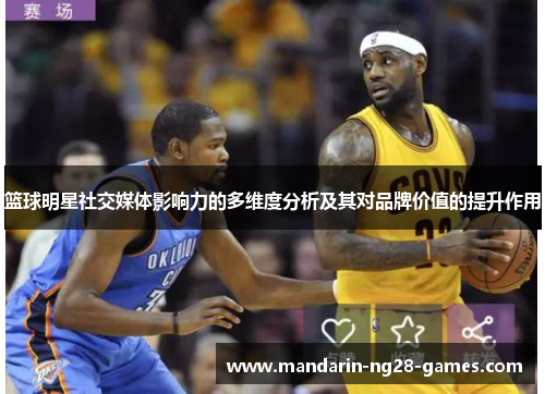 篮球明星社交媒体影响力的多维度分析及其对品牌价值的提升作用