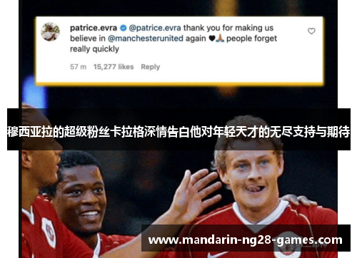 穆西亚拉的超级粉丝卡拉格深情告白他对年轻天才的无尽支持与期待