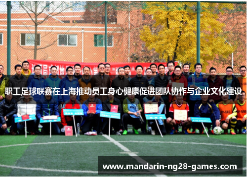 职工足球联赛在上海推动员工身心健康促进团队协作与企业文化建设