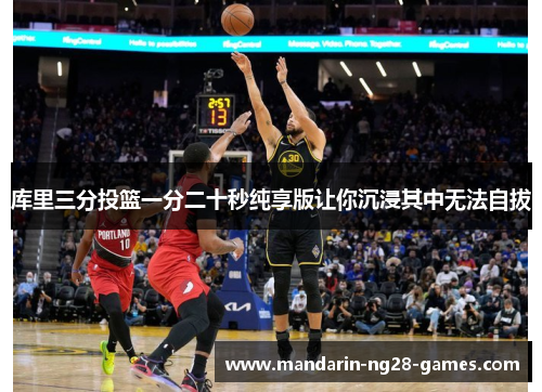 库里三分投篮一分二十秒纯享版让你沉浸其中无法自拔