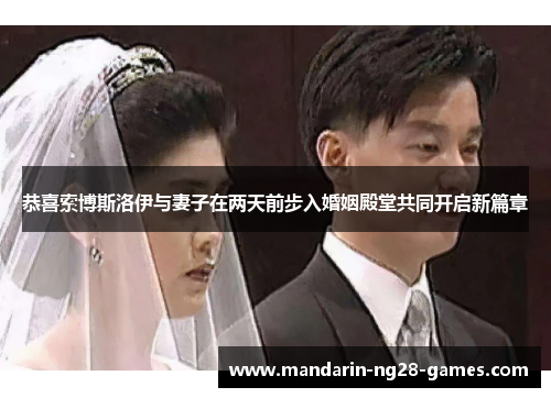 恭喜索博斯洛伊与妻子在两天前步入婚姻殿堂共同开启新篇章