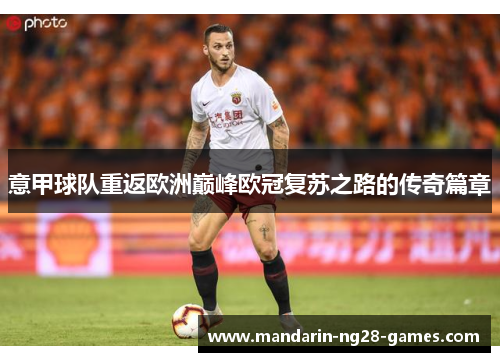 意甲球队重返欧洲巅峰欧冠复苏之路的传奇篇章