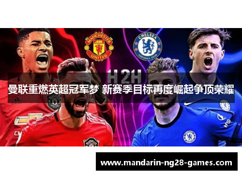 曼联重燃英超冠军梦 新赛季目标再度崛起争顶荣耀