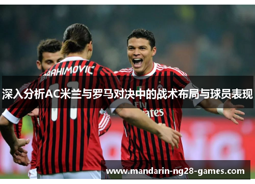 深入分析AC米兰与罗马对决中的战术布局与球员表现