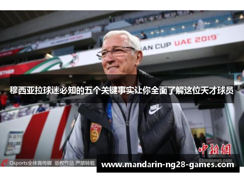 穆西亚拉球迷必知的五个关键事实让你全面了解这位天才球员 穆西亚拉球迷必知的五个关键事实让你全面了解这位天才球员