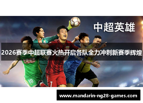2026赛季中超联赛火热开启各队全力冲刺新赛季辉煌