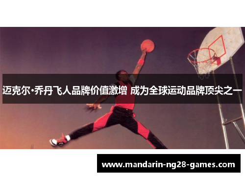 迈克尔·乔丹飞人品牌价值激增 成为全球运动品牌顶尖之一
