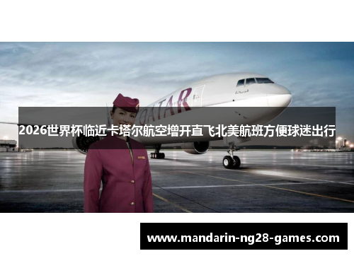 2026世界杯临近卡塔尔航空增开直飞北美航班方便球迷出行