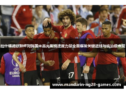 拉什福德欧联杯对阵国米高光集锦速度力量全面爆发关键进球与统治级表现