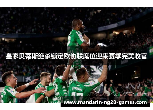 皇家贝蒂斯绝杀锁定欧协联席位迎来赛季完美收官 皇家贝蒂斯绝杀锁定欧协联席位迎来赛季完美收官