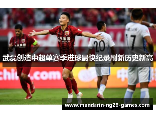 武磊创造中超单赛季进球最快纪录刷新历史新高 武磊创造中超单赛季进球最快纪录刷新历史新高
