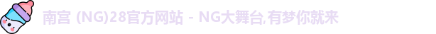 南宫 (NG)28官方网站 - NG大舞台,有梦你就来